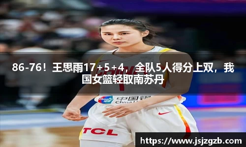 86-76！王思雨17+5+4，全队5人得分上双，我国女篮轻取南苏丹